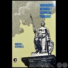 IMAGINARIOS, MEMORIA Y TIEMPO EN PARAGUAY - Autor: ROBERTO L. CÉSPEDES R - Año 2016